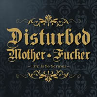 Disturbed Mother Fucker - Life is so serious Disturbed Mother Fucker - Life is so serious