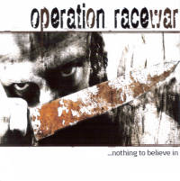 Operation Racewar - nothing to believe in Operation Racewar - nothing to believe in