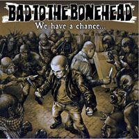 Bad to the Bonehead - We have a chance