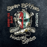 Bound for Glory/Mistreat - Beer Bottles & Hockey Sticks